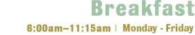 Breakfast - 6am to 11-15am Daily